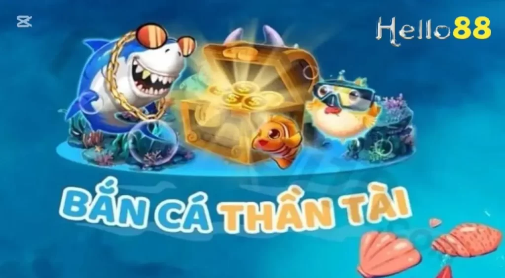 Tổng quan về bắn cá thần tài tại Hello88